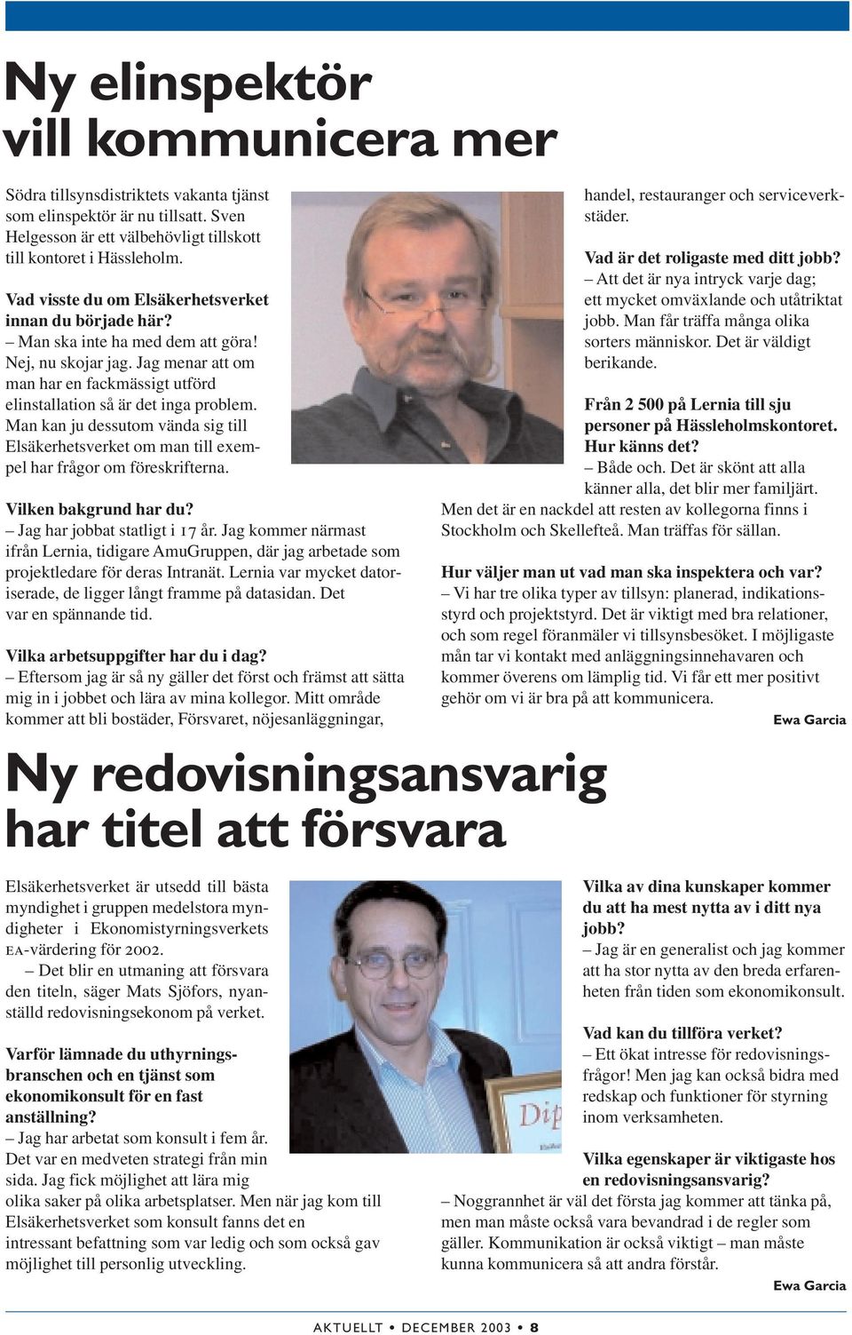 Man kan ju dessutom vända sig till Elsäkerhetsverket om man till exempel har frågor om föreskrifterna. Vilken bakgrund har du? Jag har jobbat statligt i 17 år.