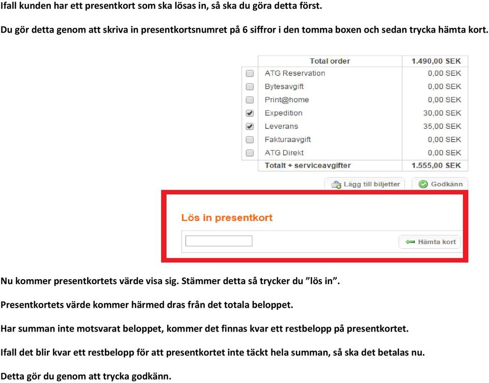 Nu kommer presentkortets värde visa sig. Stämmer detta så trycker du lös in. Presentkortets värde kommer härmed dras från det totala beloppet.