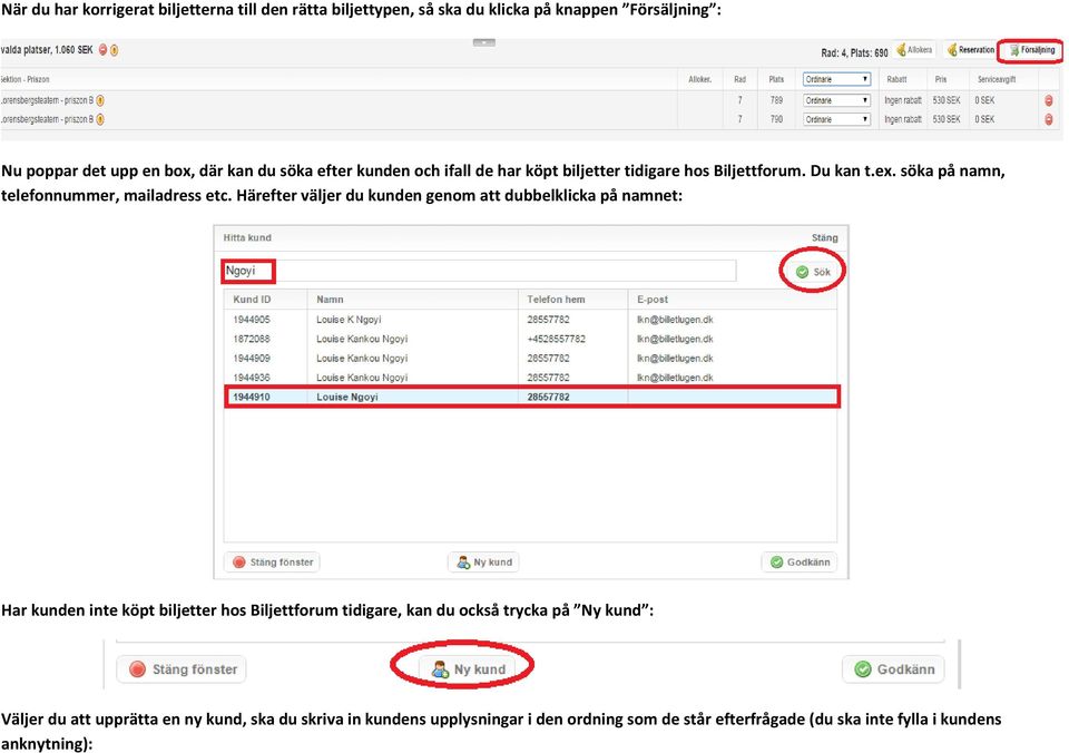 Härefter väljer du kunden genom att dubbelklicka på namnet: Har kunden inte köpt biljetter hos Biljettforum tidigare, kan du också trycka på Ny