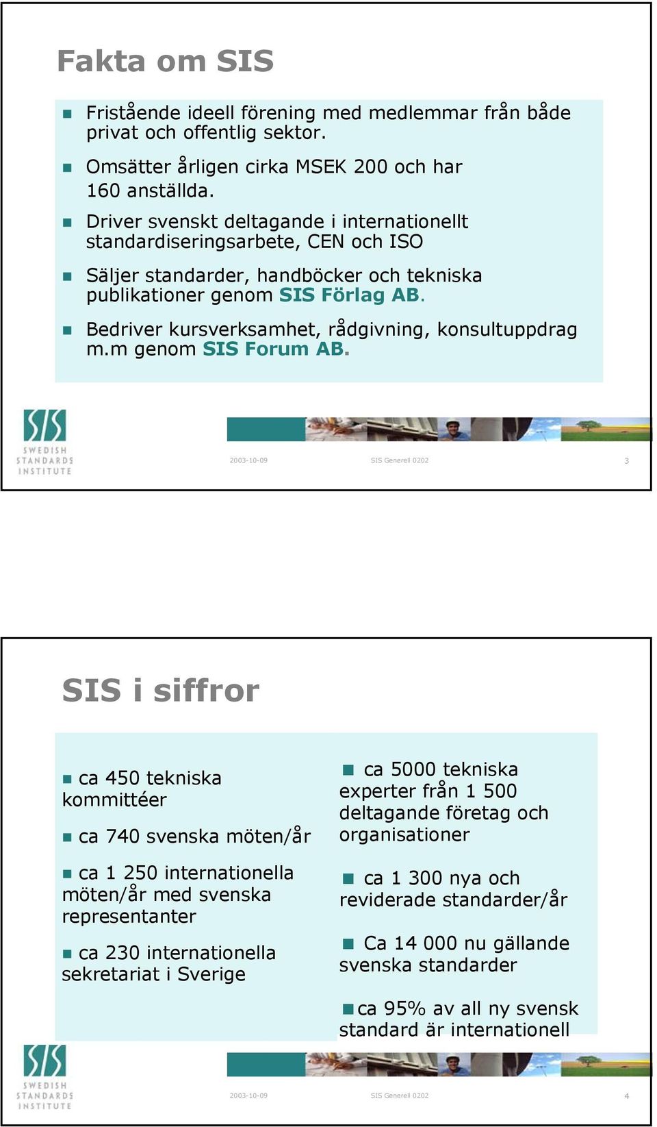 Bedriver kursverksamhet, rådgivning, konsultuppdrag m.m genom SIS Forum AB.