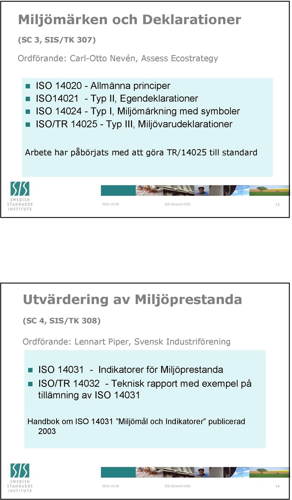 TR/14025 till standard 13 Utvärdering av Miljöprestanda (SC 4, SIS/TK 308) Ordförande: Lennart Piper, Svensk Industriförening ISO 14031 -