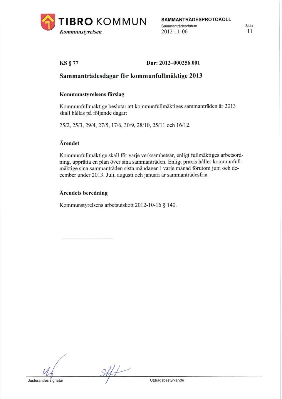 följande dagar: 2512,25/3,2914,27/5, 17/6,30/9,28/10,25/11 och 16/12.