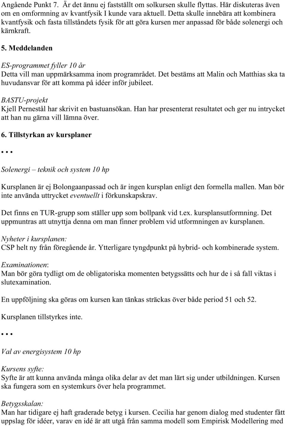 Meddelanden ES-programmet fyller 10 år Detta vill man uppmärksamma inom programrådet. Det bestäms att Malin och Matthias ska ta huvudansvar för att komma på idéer inför jubileet.