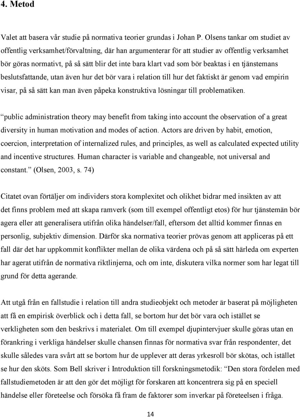 i en tjänstemans beslutsfattande, utan även hur det bör vara i relation till hur det faktiskt är genom vad empirin visar, på så sätt kan man även påpeka konstruktiva lösningar till problematiken.