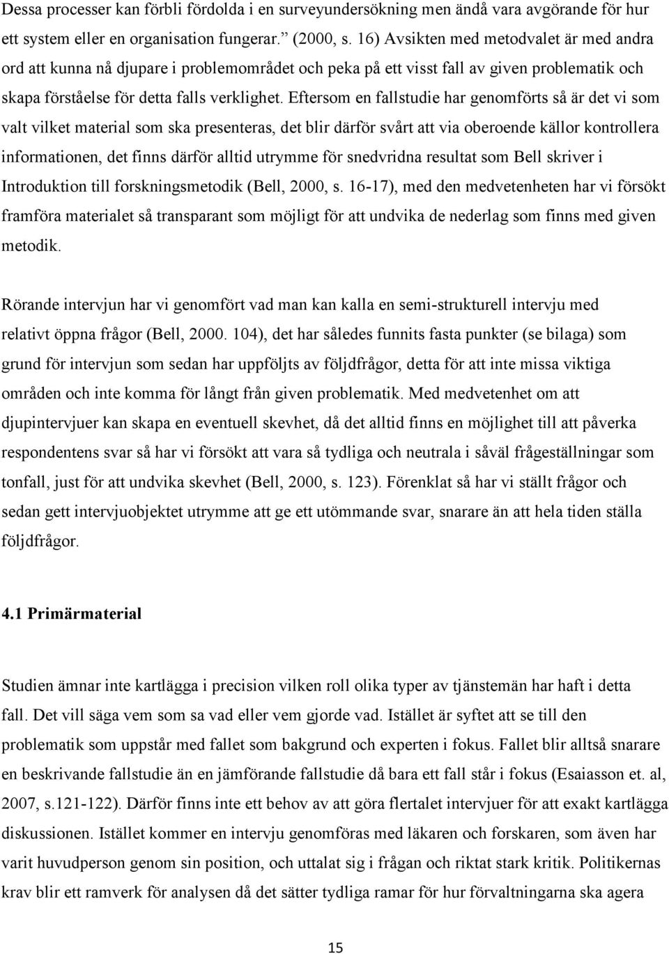 Eftersom en fallstudie har genomförts så är det vi som valt vilket material som ska presenteras, det blir därför svårt att via oberoende källor kontrollera informationen, det finns därför alltid