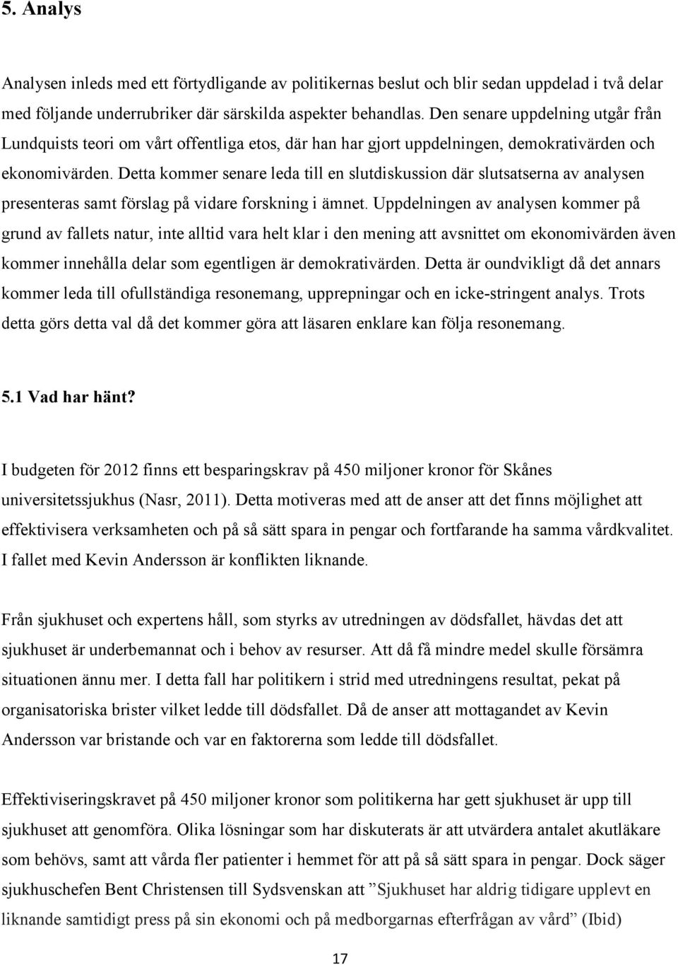 Detta kommer senare leda till en slutdiskussion där slutsatserna av analysen presenteras samt förslag på vidare forskning i ämnet.