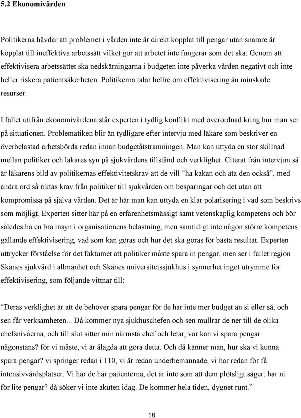 Politikerna talar hellre om effektivisering än minskade resurser. I fallet utifrån ekonomivärdena står experten i tydlig konflikt med överordnad kring hur man ser på situationen.