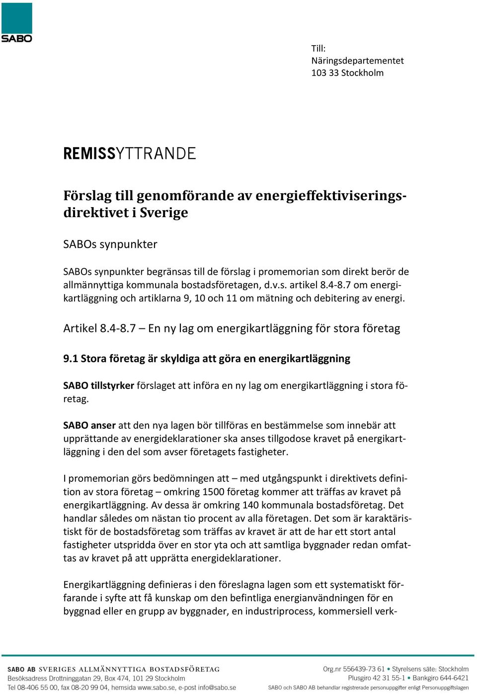 1 Stora företag är skyldiga att göra en energikartläggning SABO tillstyrker förslaget att införa en ny lag om energikartläggning i stora företag.