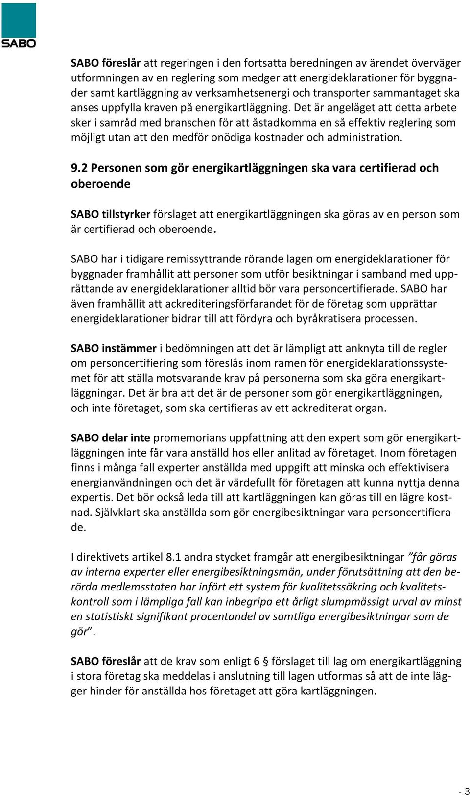 Det är angeläget att detta arbete sker i samråd med branschen för att åstadkomma en så effektiv reglering som möjligt utan att den medför onödiga kostnader och administration. 9.