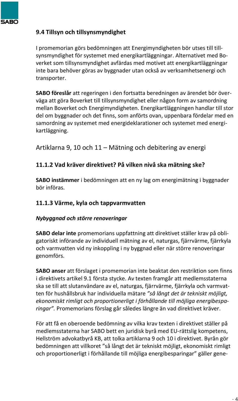 SABO föreslår att regeringen i den fortsatta beredningen av ärendet bör överväga att göra Boverket till tillsynsmyndighet eller någon form av samordning mellan Boverket och Energimyndigheten.