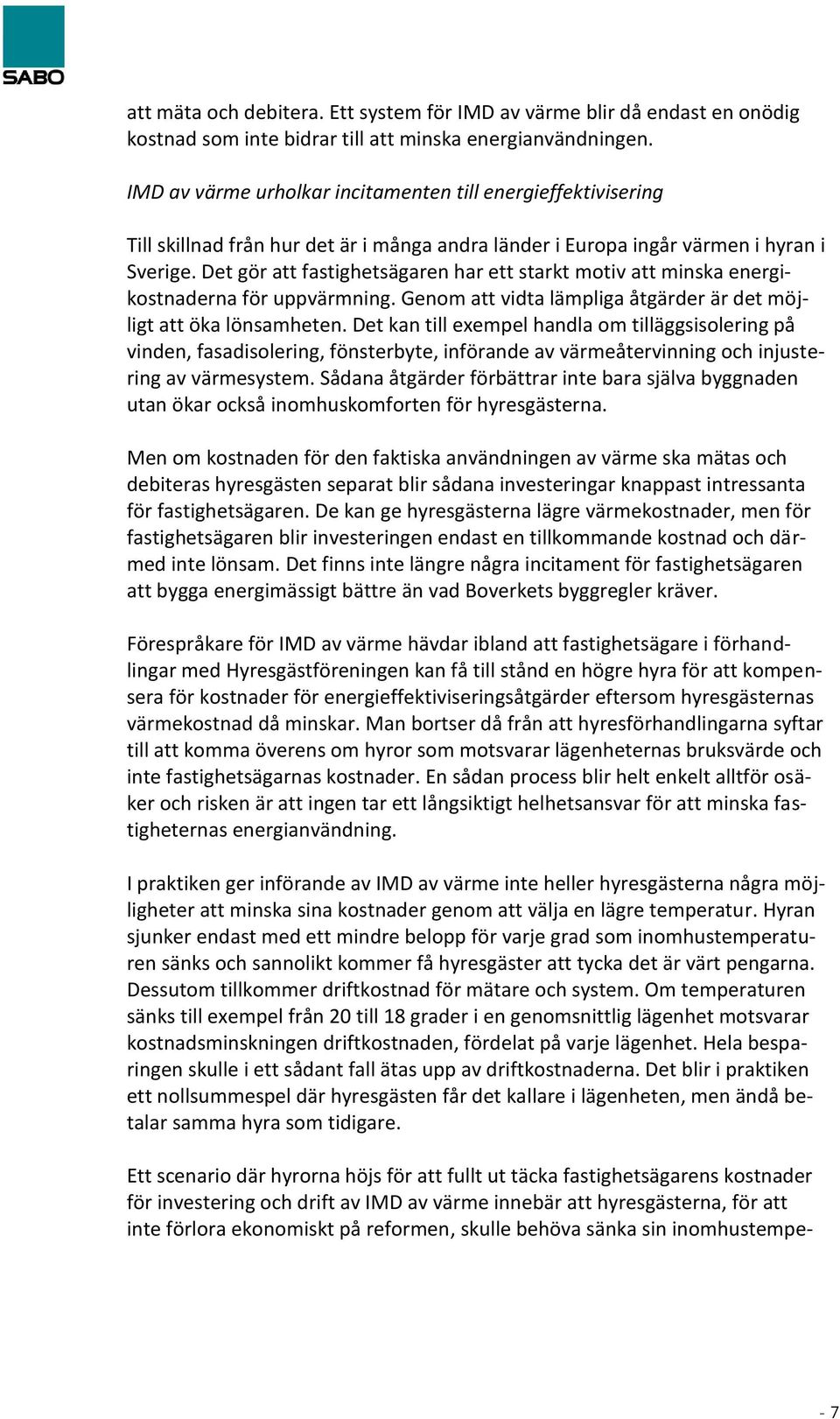 Det gör att fastighetsägaren har ett starkt motiv att minska energikostnaderna för uppvärmning. Genom att vidta lämpliga åtgärder är det möjligt att öka lönsamheten.