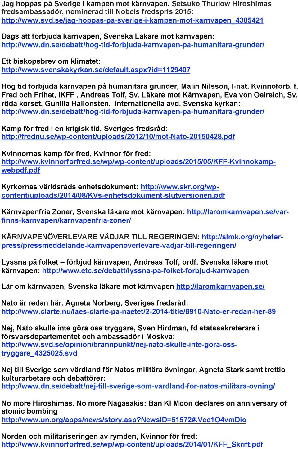 se/debatt/hog-tid-forbjuda-karnvapen-pa-humanitara-grunder/ Ett biskopsbrev om klimatet: http://www.svenskakyrkan.se/default.aspx?