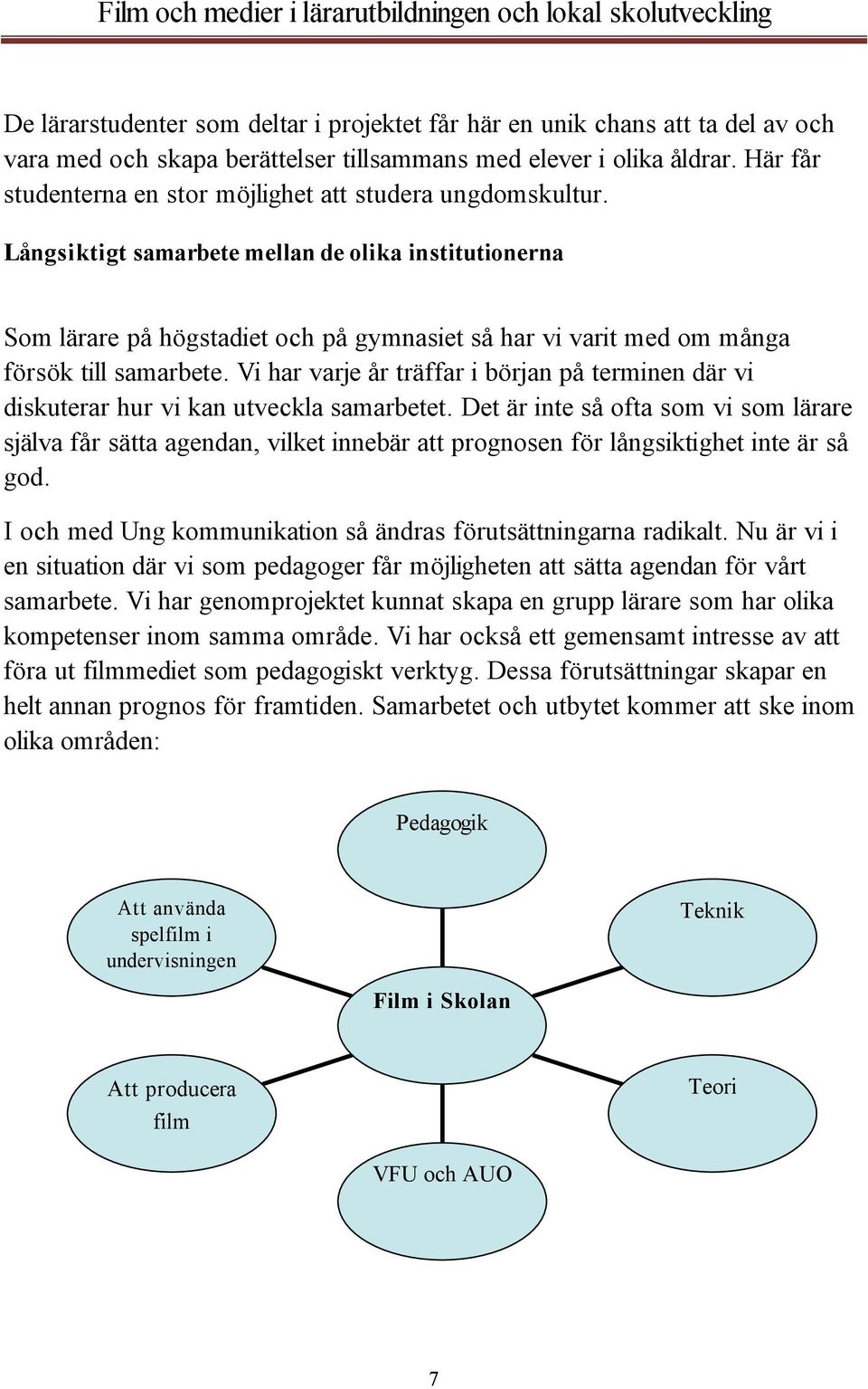 Långsiktigt samarbete mellan de olika institutionerna Som lärare på högstadiet och på gymnasiet så har vi varit med om många försök till samarbete.