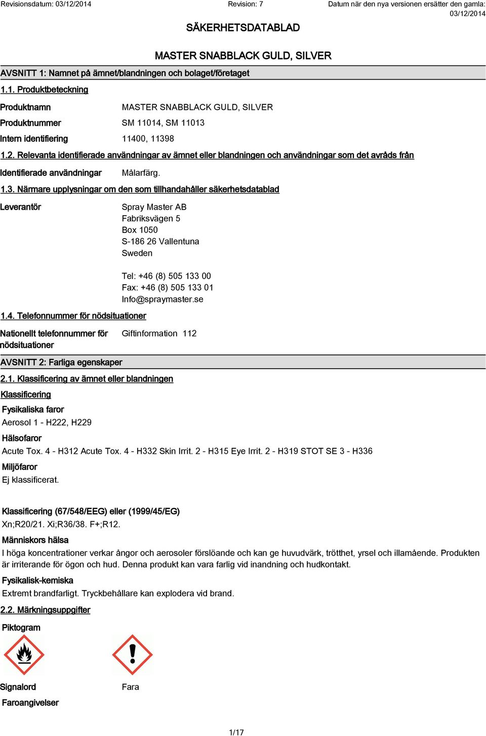 Närmare upplysningar om den som tillhandahåller säkerhetsdatablad Leverantör Spray Master AB Fabriksvägen 5 Box 1050 S-186 26 Vallentuna Sweden 1.4.