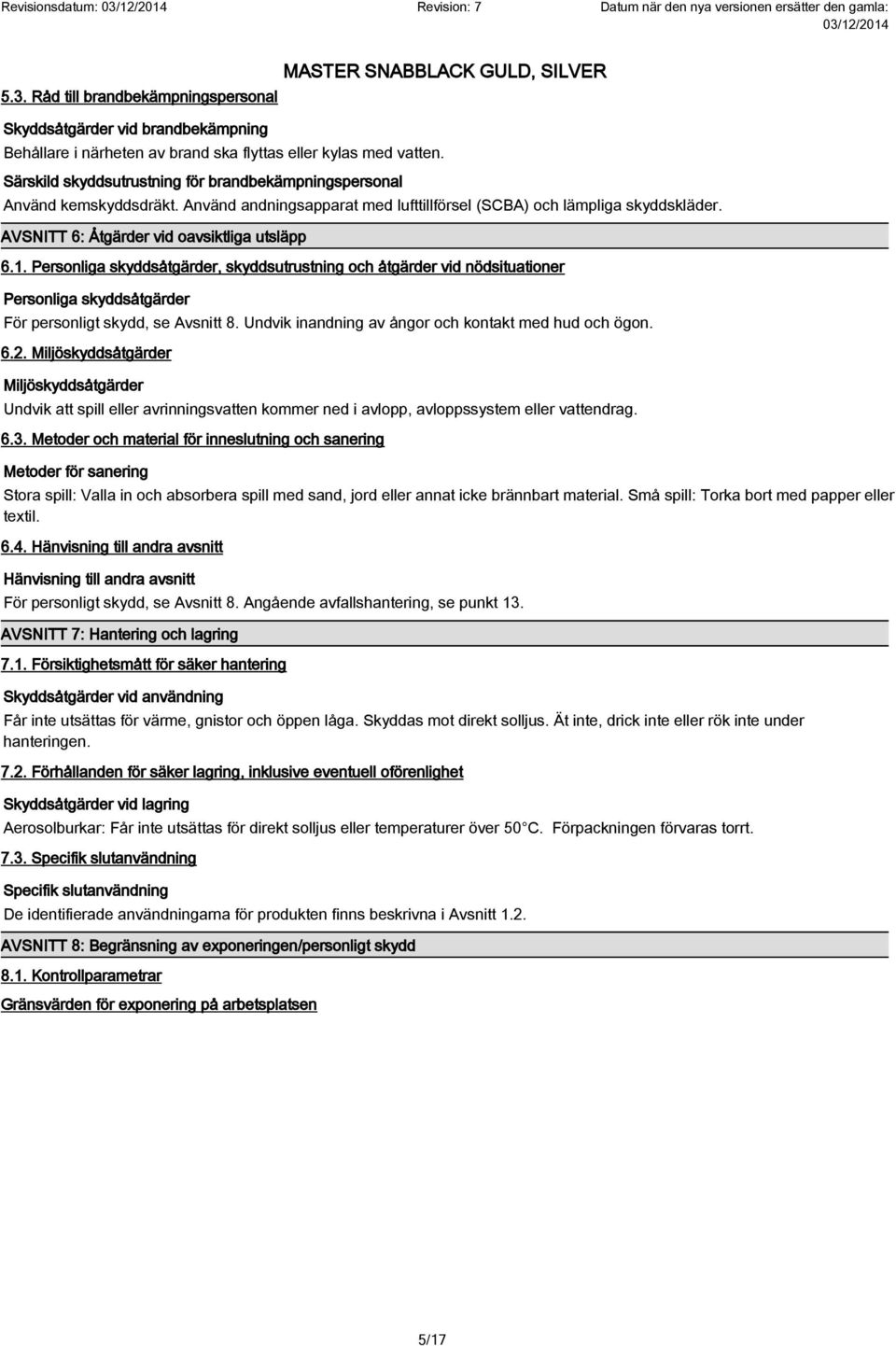 1. Personliga skyddsåtgärder, skyddsutrustning och åtgärder vid nödsituationer Personliga skyddsåtgärder För personligt skydd, se Avsnitt 8. Undvik inandning av ångor och kontakt med hud och ögon. 6.