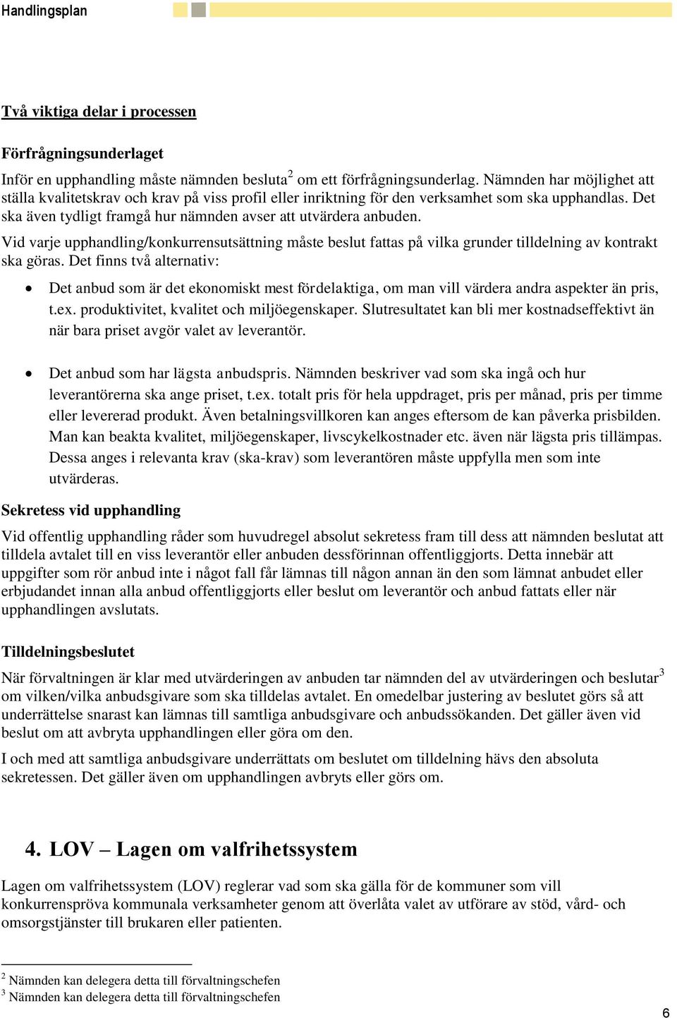 Vid varje upphandling/konkurrensutsättning måste beslut fattas på vilka grunder tilldelning av kontrakt ska göras.