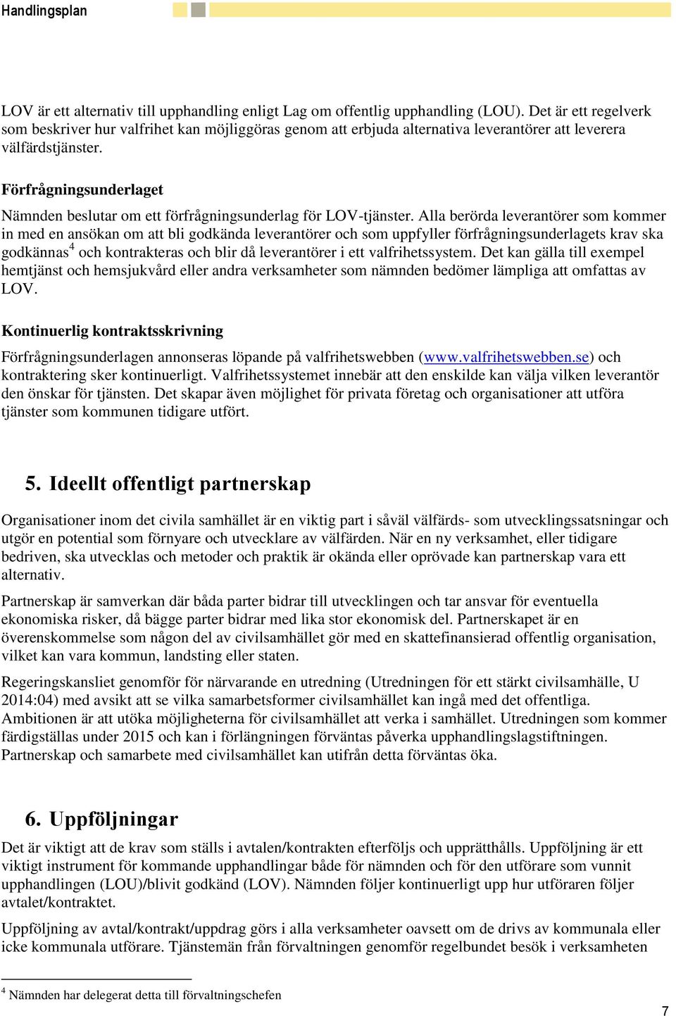 Förfrågningsunderlaget Nämnden beslutar om ett förfrågningsunderlag för LOV-tjänster.