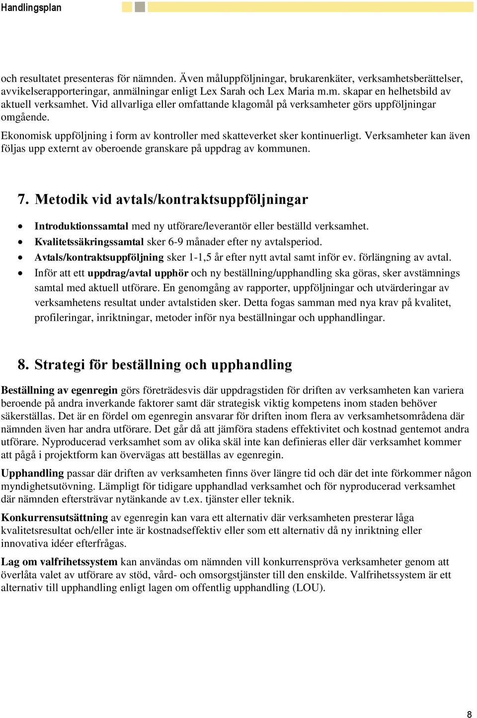 Verksamheter kan även följas upp externt av oberoende granskare på uppdrag av kommunen. 7.