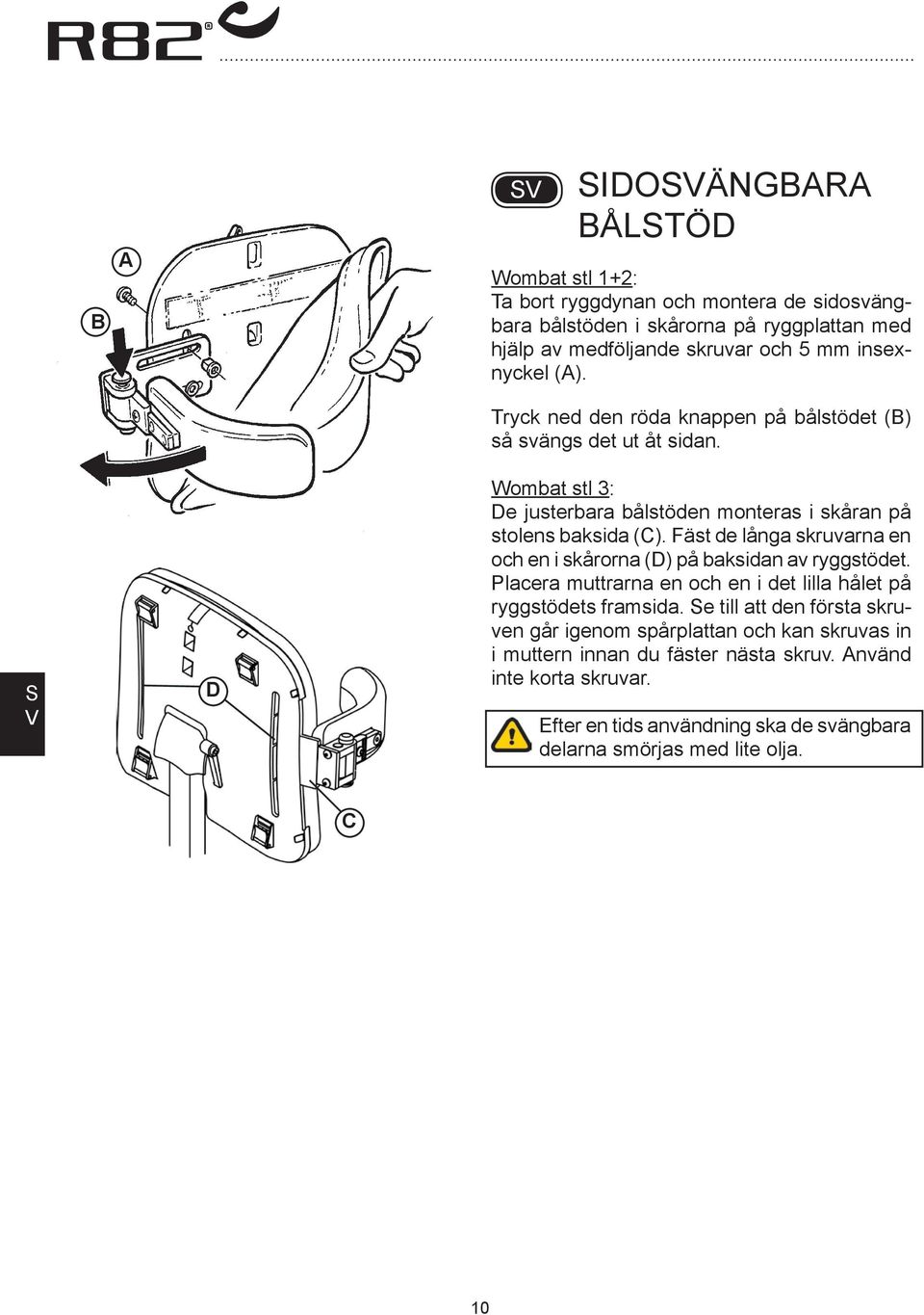 Fäst de långa skruvarna en och en i skårorna () på baksidan av ryggstödet. Placera muttrarna en och en i det lilla hålet på ryggstödets framsida.