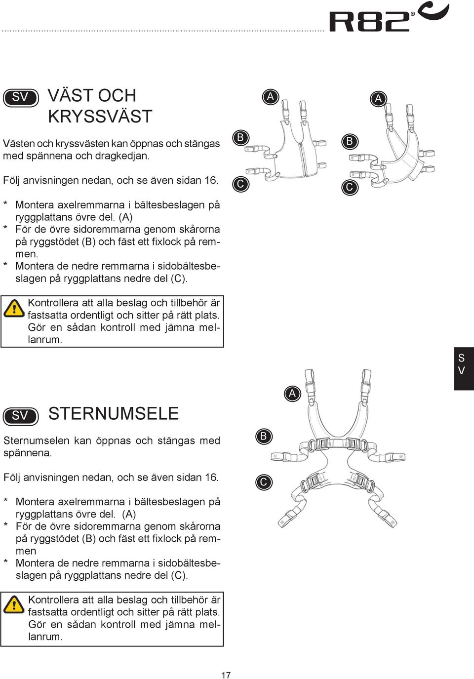 Kontrollera att alla beslag och tillbehör är fastsatta ordentligt och sitter på rätt plats. Gör en sådan kontroll med jämna mellanrum. TERNUMELE ternumselen kan öppnas och stängas med spännena.