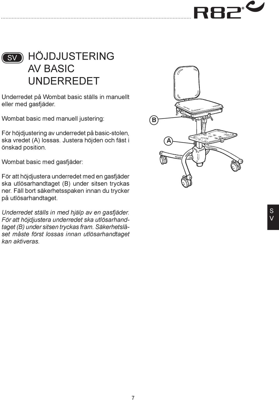 Wombat basic med gasfjäder: För att höjdjustera underredet med en gasfjäder ska utlösarhandtaget () under sitsen tryckas ner.