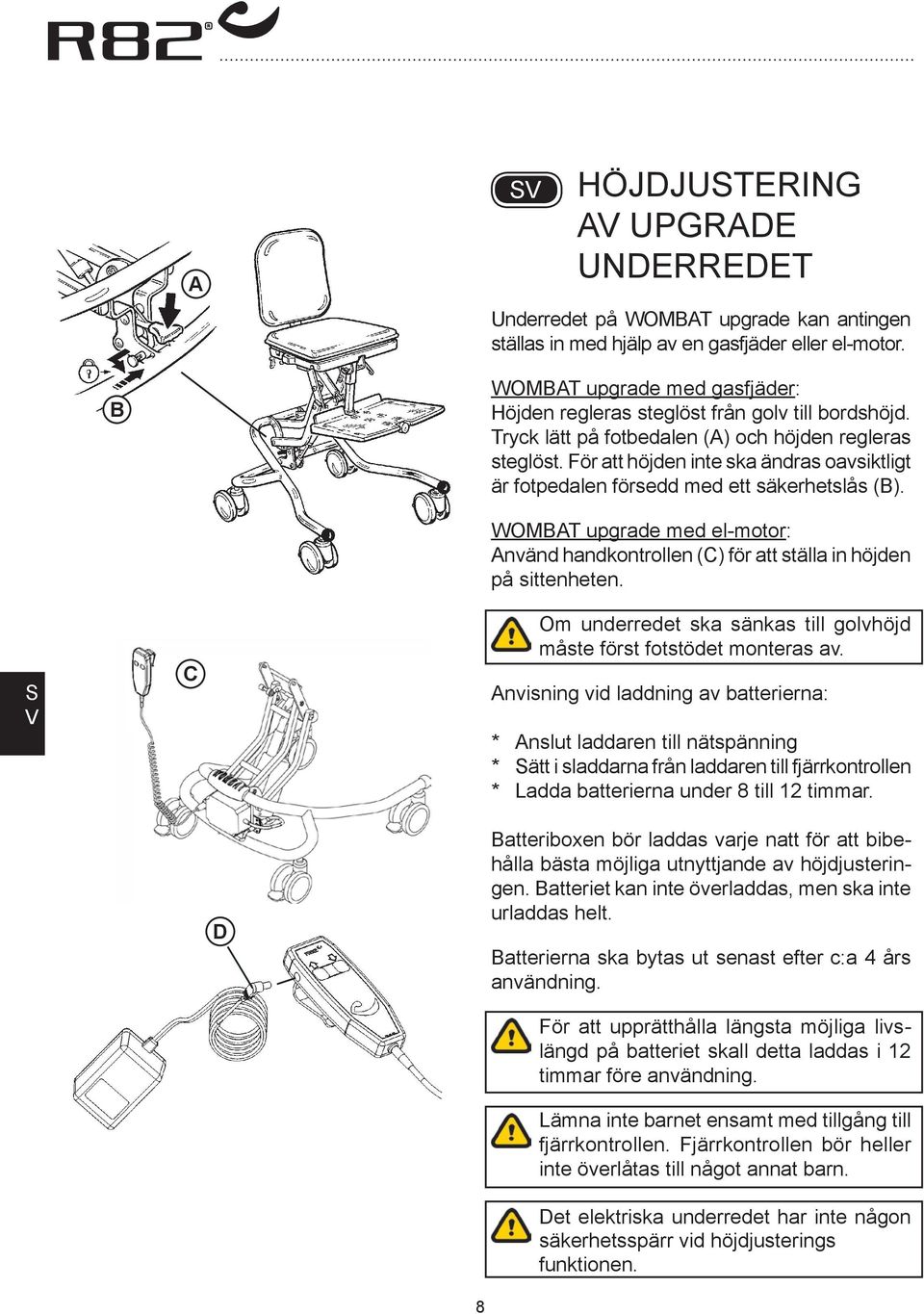 WOMT upgrade med el-motor: nvänd handkontrollen () för att ställa in höjden på sittenheten. Om underredet ska sänkas till golvhöjd måste först fotstödet monteras av.