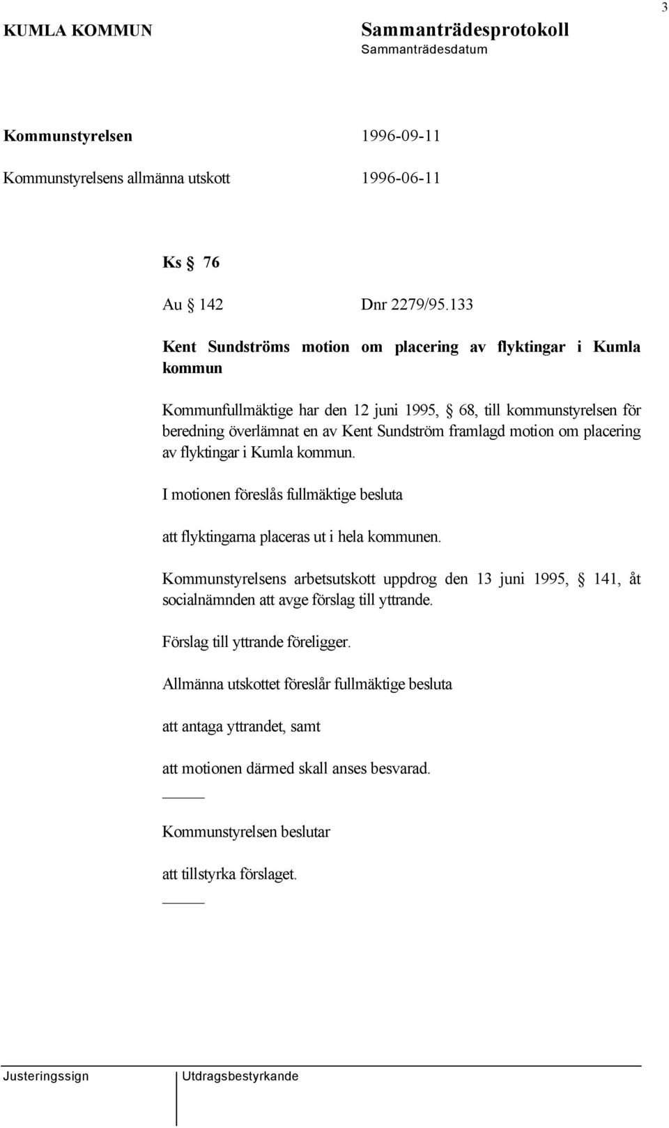 Sundström framlagd motion om placering av flyktingar i Kumla kommun. I motionen föreslås fullmäktige besluta att flyktingarna placeras ut i hela kommunen.