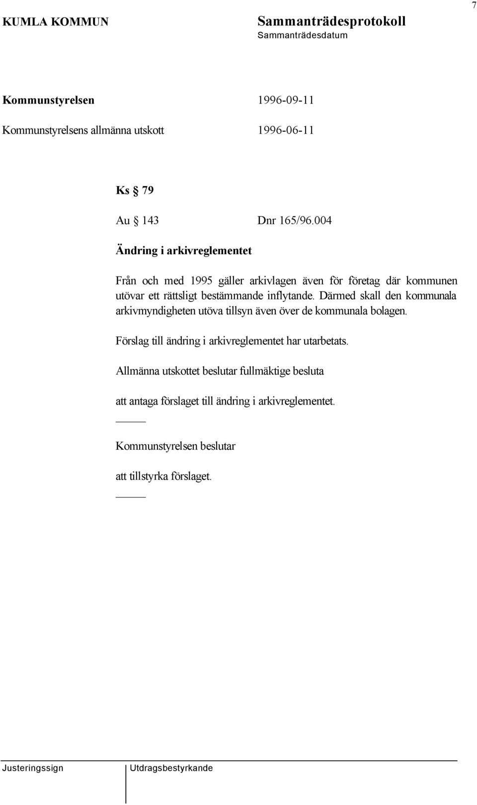 bestämmande inflytande. Därmed skall den kommunala arkivmyndigheten utöva tillsyn även över de kommunala bolagen.