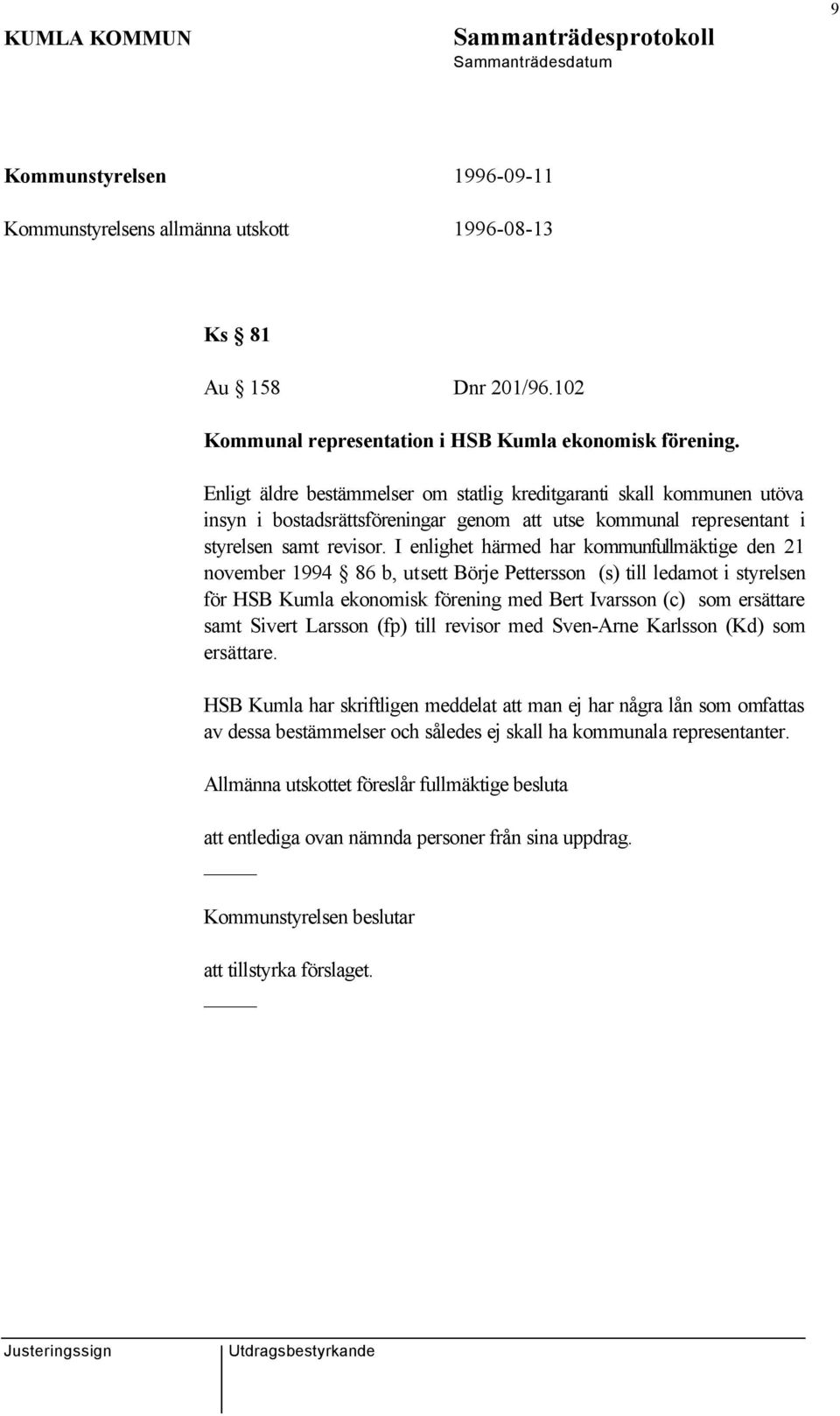 I enlighet härmed har kommunfullmäktige den 21 november 1994 86 b, utsett Börje Pettersson (s) till ledamot i styrelsen för HSB Kumla ekonomisk förening med Bert Ivarsson (c) som ersättare samt