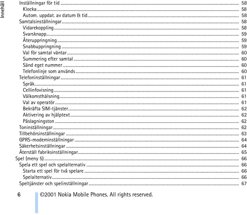 .. 61 Val av operatör... 61 Bekräfta SIM-tjänster... 62 Aktivering av hjälptext... 62 Påslagningston... 62 Toninställningar... 62 Tillbehörsinställningar... 63 GPRS-modeminställningar.