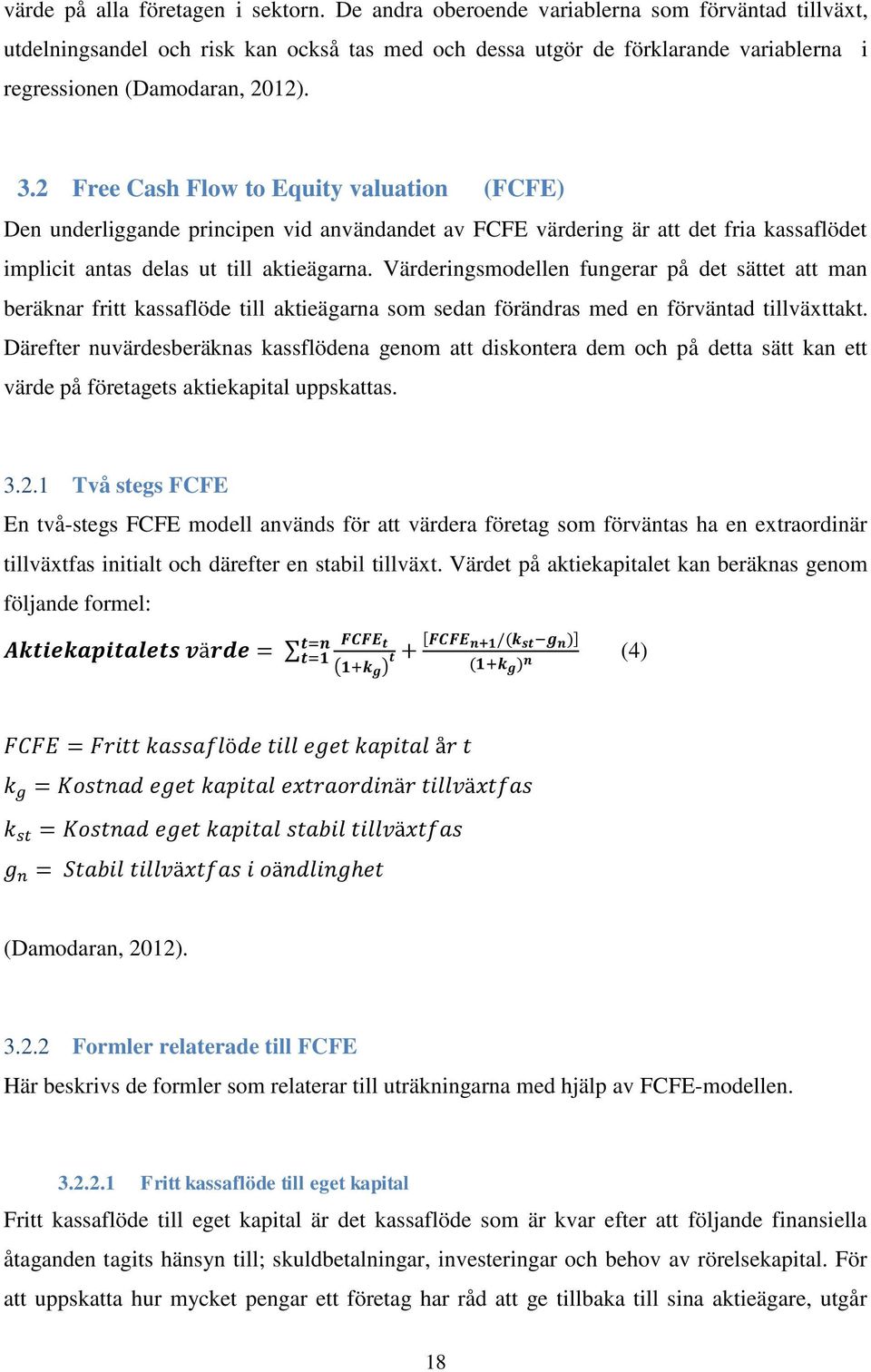 2 Free Cash Flow to Equity valuation (FCFE) Den underliggande principen vid användandet av FCFE värdering är att det fria kassaflödet implicit antas delas ut till aktieägarna.