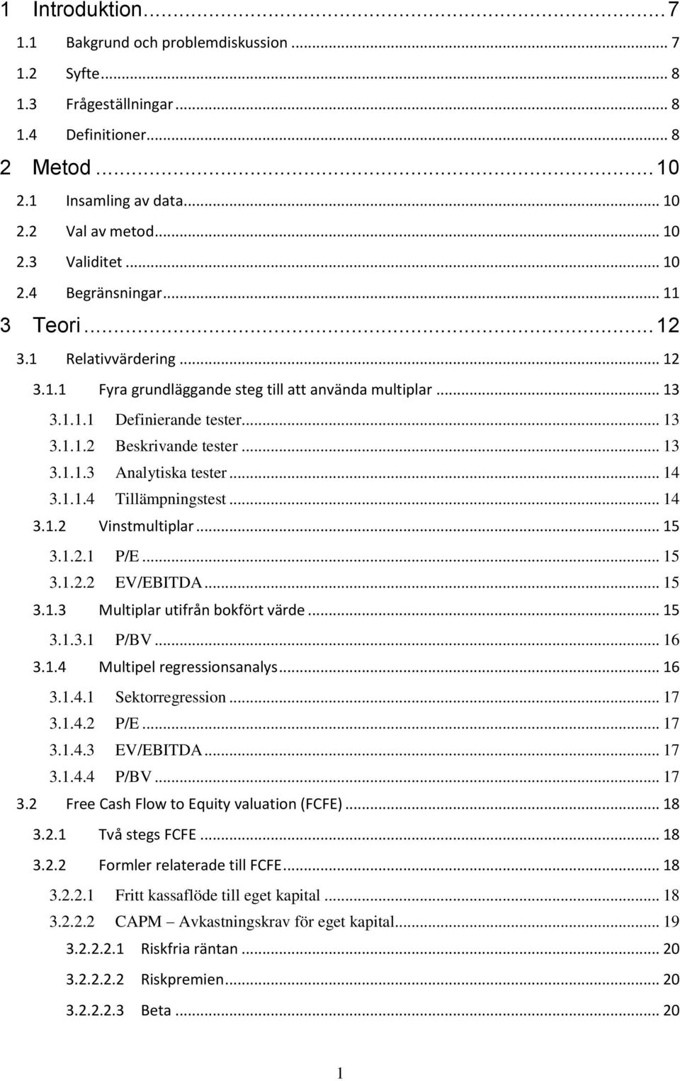 .. 13 3.1.1.3 Analytiska tester... 14 3.1.1.4 Tillämpningstest... 14 3.1.2 Vinstmultiplar... 15 3.1.2.1 P/E... 15 3.1.2.2 EV/EBITDA... 15 3.1.3 Multiplar utifrån bokfört värde... 15 3.1.3.1 P/BV.