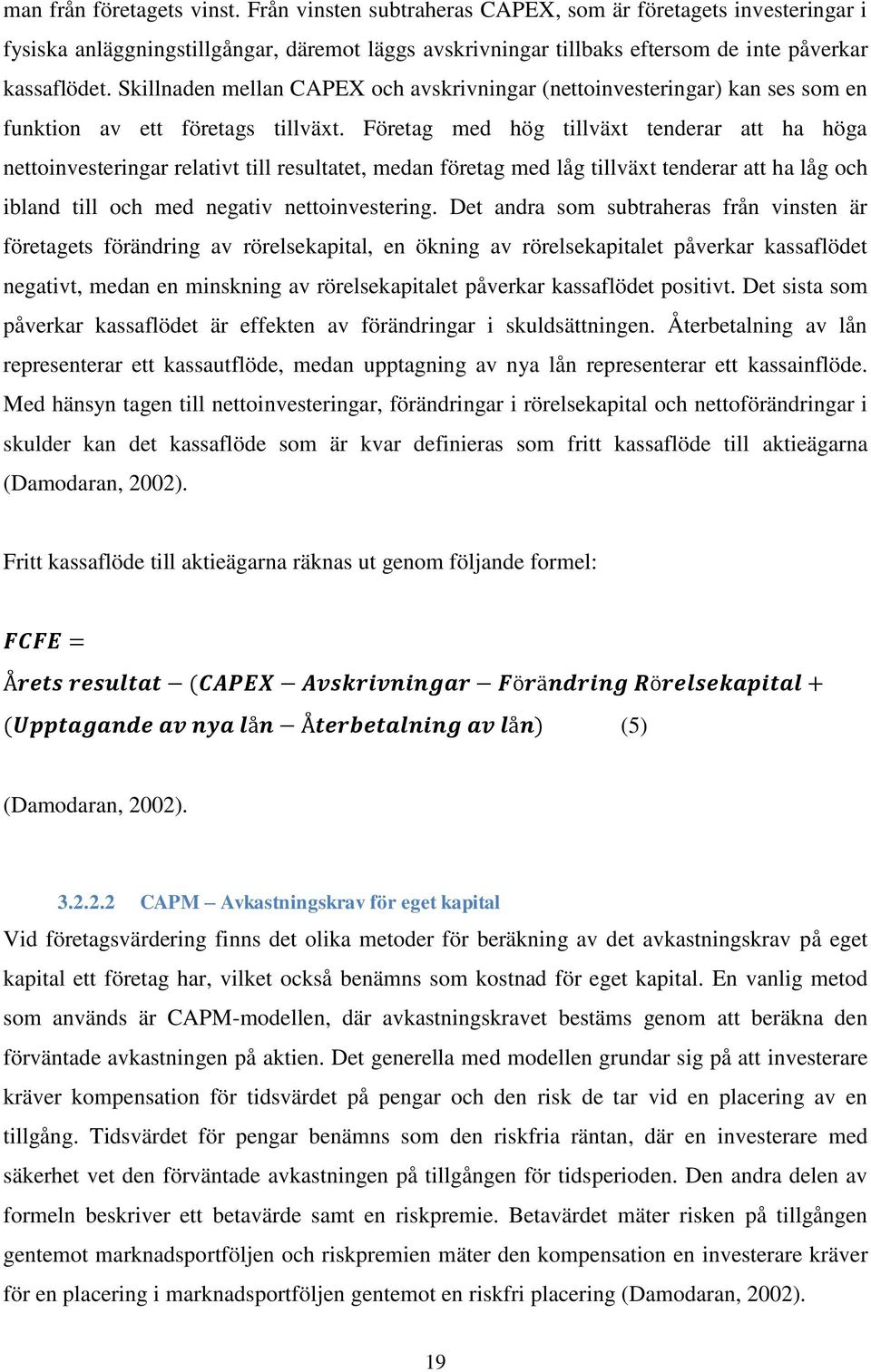 Företag med hög tillväxt tenderar att ha höga nettoinvesteringar relativt till resultatet, medan företag med låg tillväxt tenderar att ha låg och ibland till och med negativ nettoinvestering.