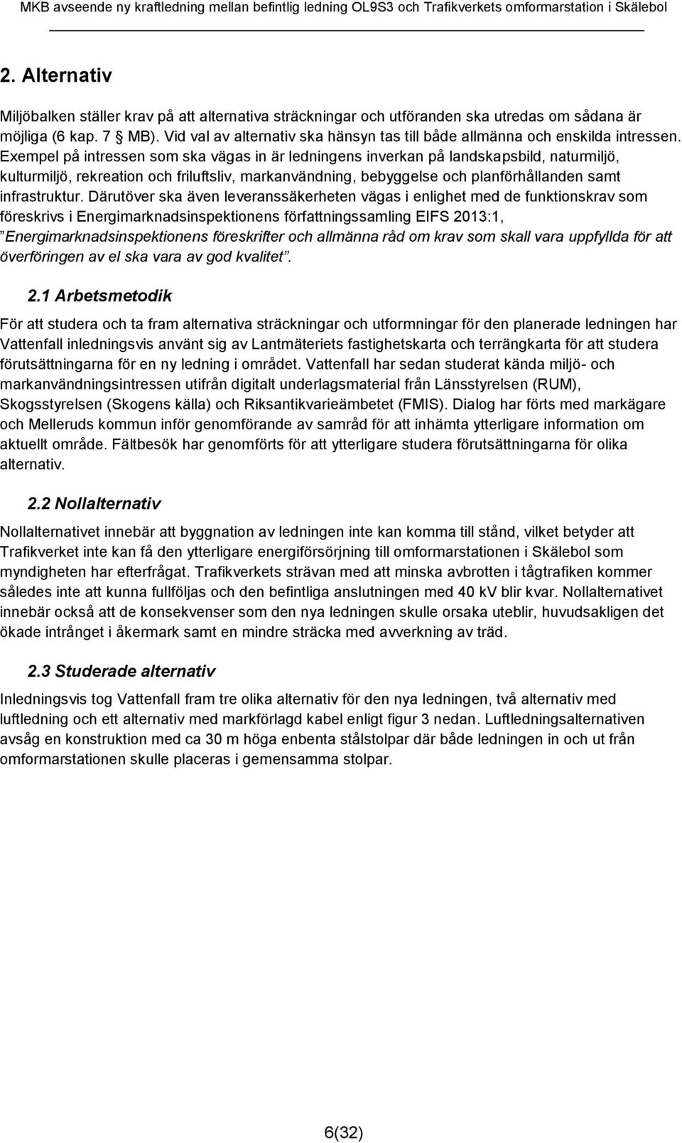 Exempel på intressen som ska vägas in är ledningens inverkan på landskapsbild, naturmiljö, kulturmiljö, rekreation och friluftsliv, markanvändning, bebyggelse och planförhållanden samt infrastruktur.
