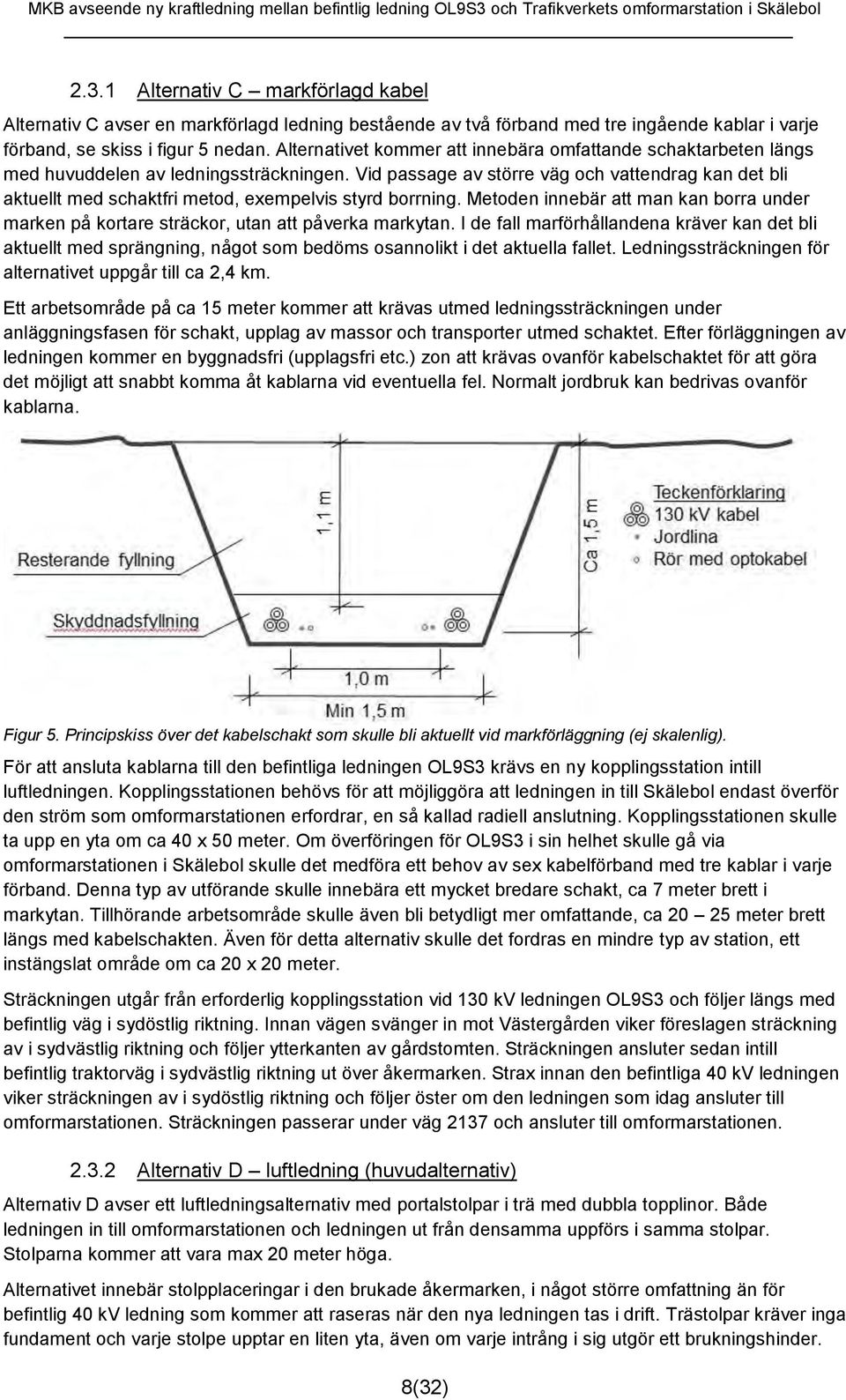 Vid passage av större väg och vattendrag kan det bli aktuellt med schaktfri metod, exempelvis styrd borrning.