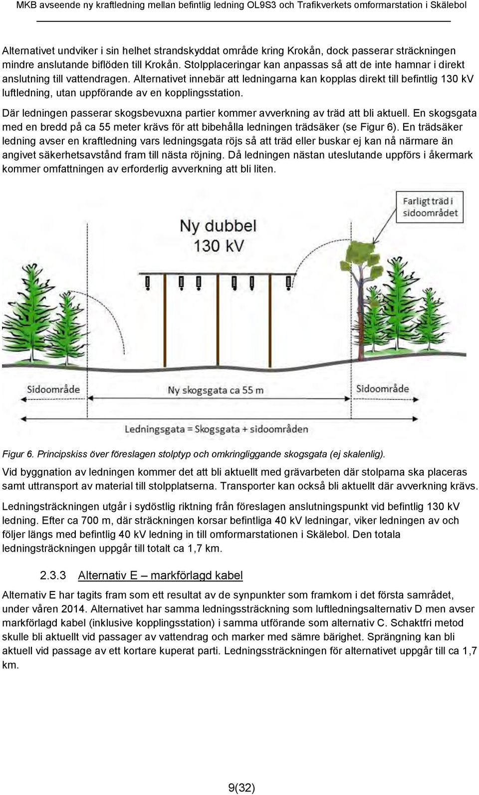 Alternativet innebär att ledningarna kan kopplas direkt till befintlig 130 kv luftledning, utan uppförande av en kopplingsstation.