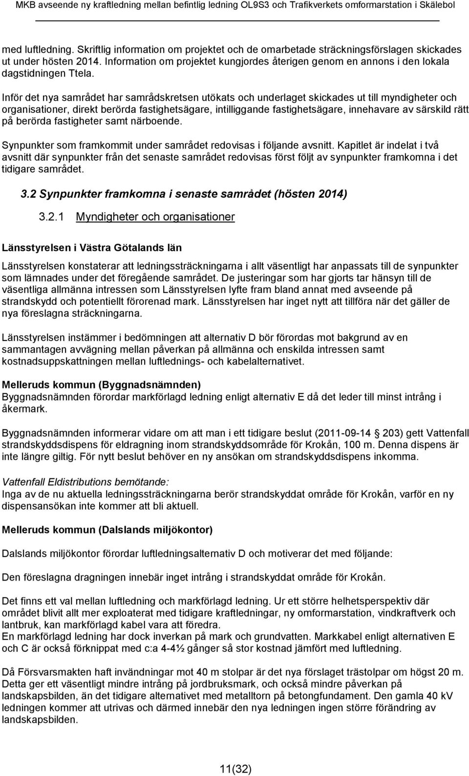 Inför det nya samrådet har samrådskretsen utökats och underlaget skickades ut till myndigheter och organisationer, direkt berörda fastighetsägare, intilliggande fastighetsägare, innehavare av
