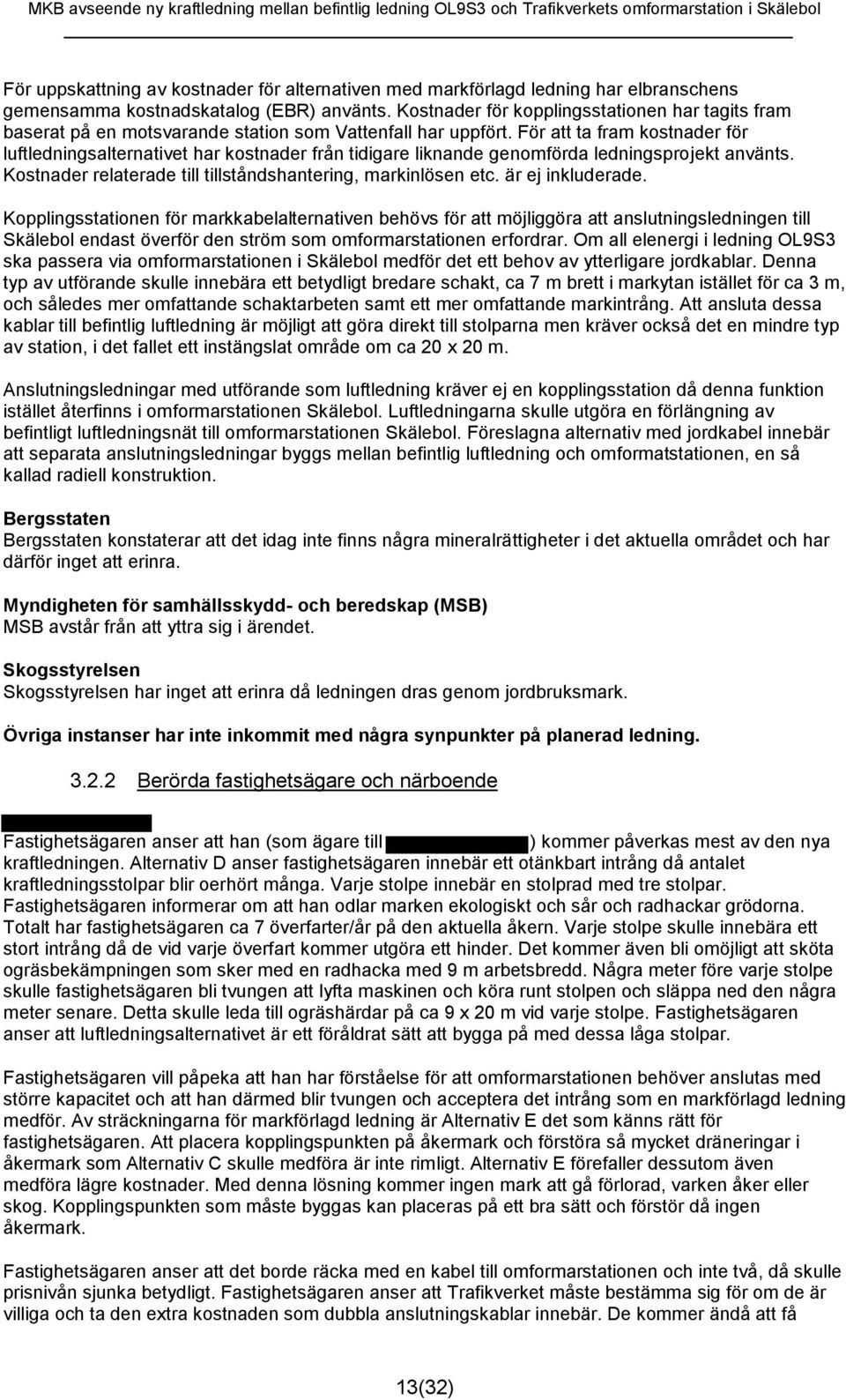 För att ta fram kostnader för luftledningsalternativet har kostnader från tidigare liknande genomförda ledningsprojekt använts. Kostnader relaterade till tillståndshantering, markinlösen etc.