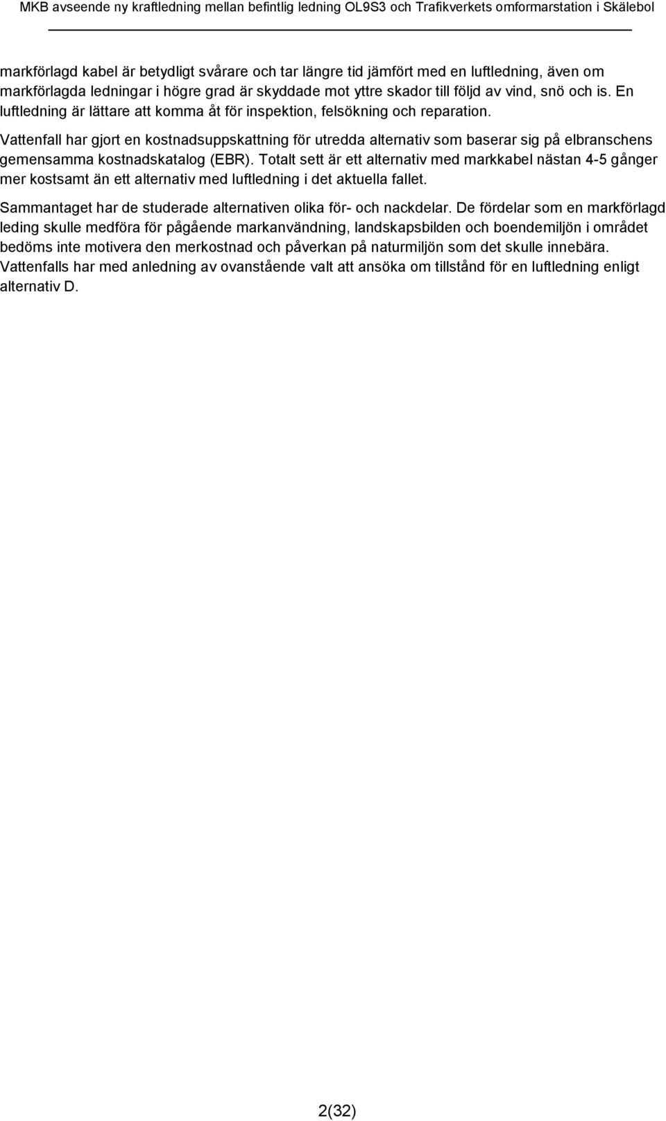 Vattenfall har gjort en kostnadsuppskattning för utredda alternativ som baserar sig på elbranschens gemensamma kostnadskatalog (EBR).