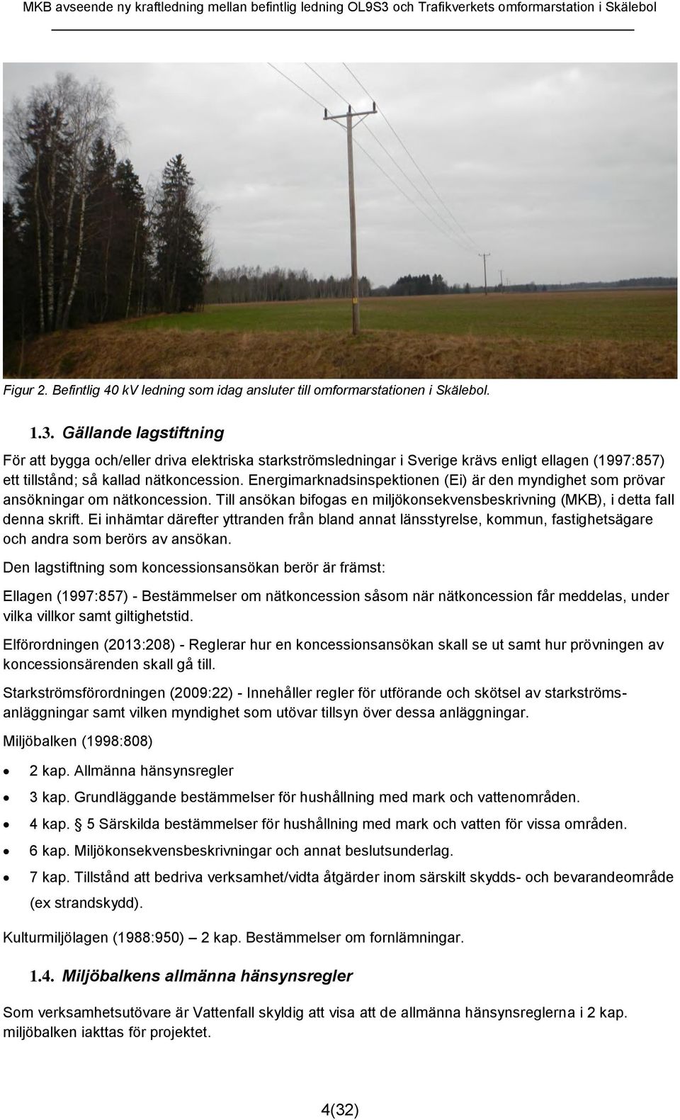Energimarknadsinspektionen (Ei) är den myndighet som prövar ansökningar om nätkoncession. Till ansökan bifogas en miljökonsekvensbeskrivning (MKB), i detta fall denna skrift.