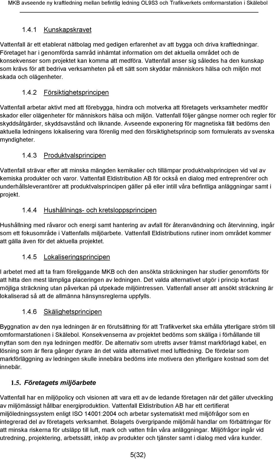 Vattenfall anser sig således ha den kunskap som krävs för att bedriva verksamheten på ett sätt som skyddar människors hälsa och miljön mot skada och olägenheter. 1.4.