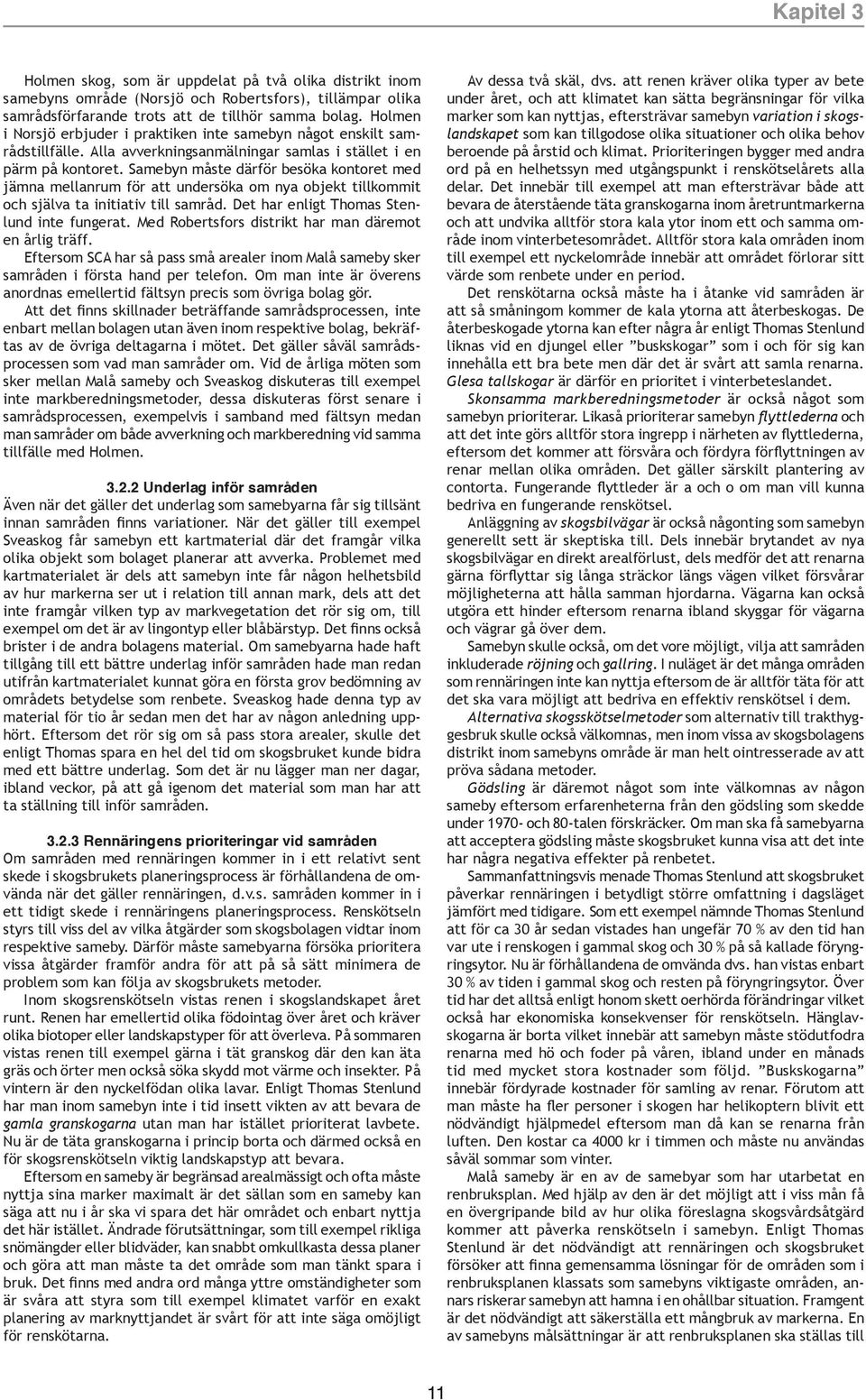 Samebyn måste därför besöka kontoret med jämna mellanrum för att undersöka om nya objekt tillkommit och själva ta initiativ till samråd. Det har enligt Thomas Stenlund inte fungerat.