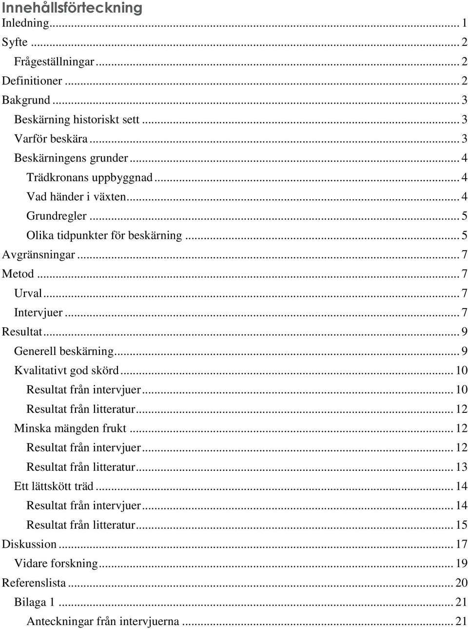 .. 9 Generell beskärning... 9 Kvalitativt god skörd... 10 Resultat från intervjuer... 10 Resultat från litteratur... 12 Minska mängden frukt... 12 Resultat från intervjuer.