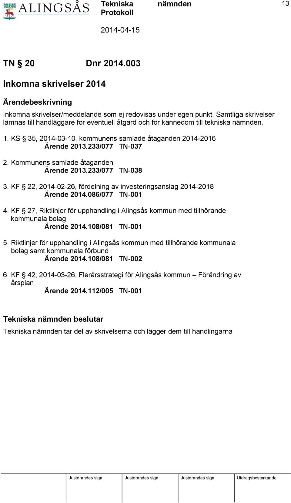 Kommunens samlade åtaganden Ärende 2013.233/077 TN-038 3. KF 22, 2014-02-26, fördelning av investeringsanslag 2014-2018 Ärende 2014.086/077 TN-001 4.