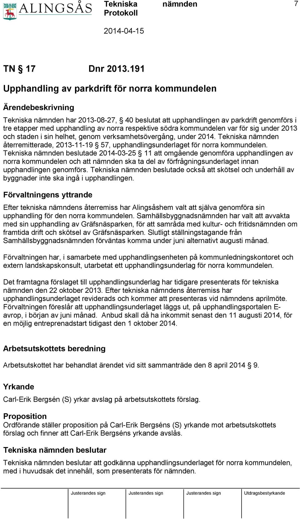 södra kommundelen var för sig under 2013 och staden i sin helhet, genom verksamhetsövergång, under 2014. Tekniska återremitterade, 2013-11-19 57, upphandlingsunderlaget för norra kommundelen.