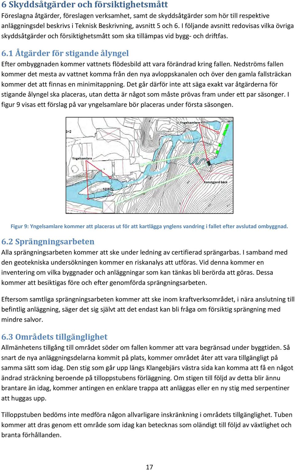 1 Åtgärder för stigande ålyngel Efter ombyggnaden kommer vattnets flödesbild att vara förändrad kring fallen.