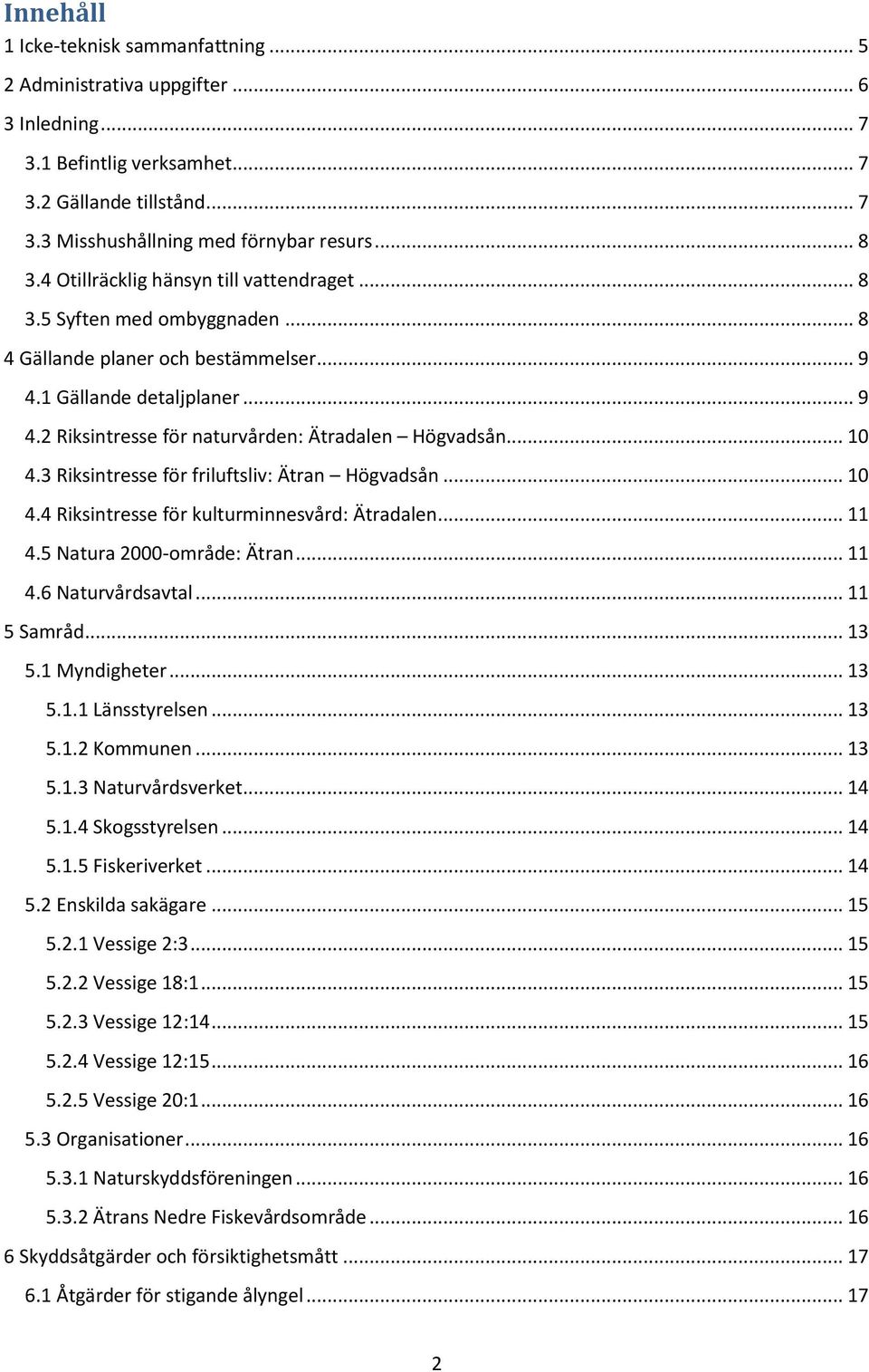 .. 10 4.3 Riksintresse för friluftsliv: Ätran Högvadsån... 10 4.4 Riksintresse för kulturminnesvård: Ätradalen... 11 4.5 Natura 2000-område: Ätran... 11 4.6 Naturvårdsavtal... 11 5 Samråd... 13 5.