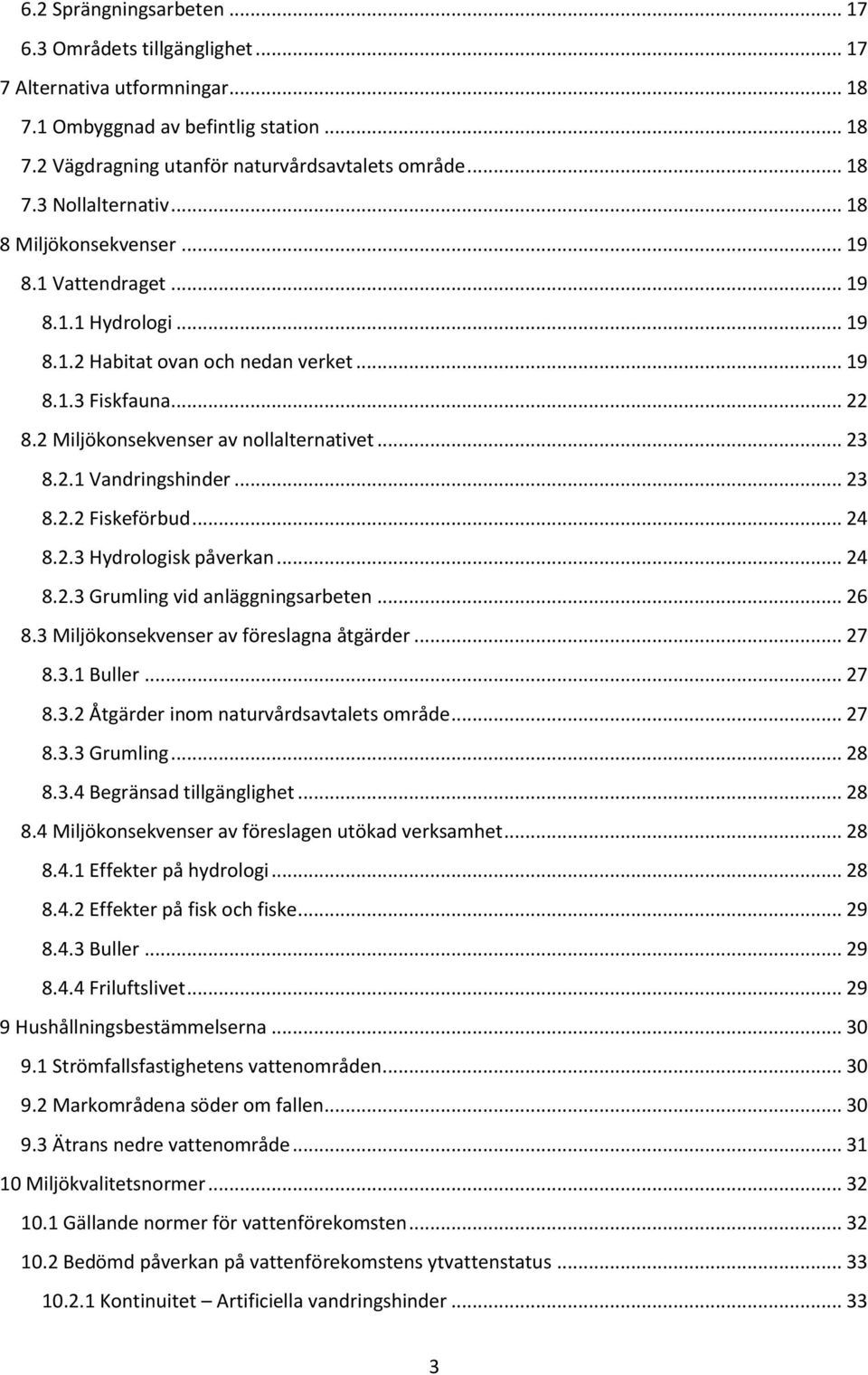 .. 23 8.2.2 Fiskeförbud... 24 8.2.3 Hydrologisk påverkan... 24 8.2.3 Grumling vid anläggningsarbeten... 26 8.3 Miljökonsekvenser av föreslagna åtgärder... 27 8.3.1 Buller... 27 8.3.2 Åtgärder inom naturvårdsavtalets område.