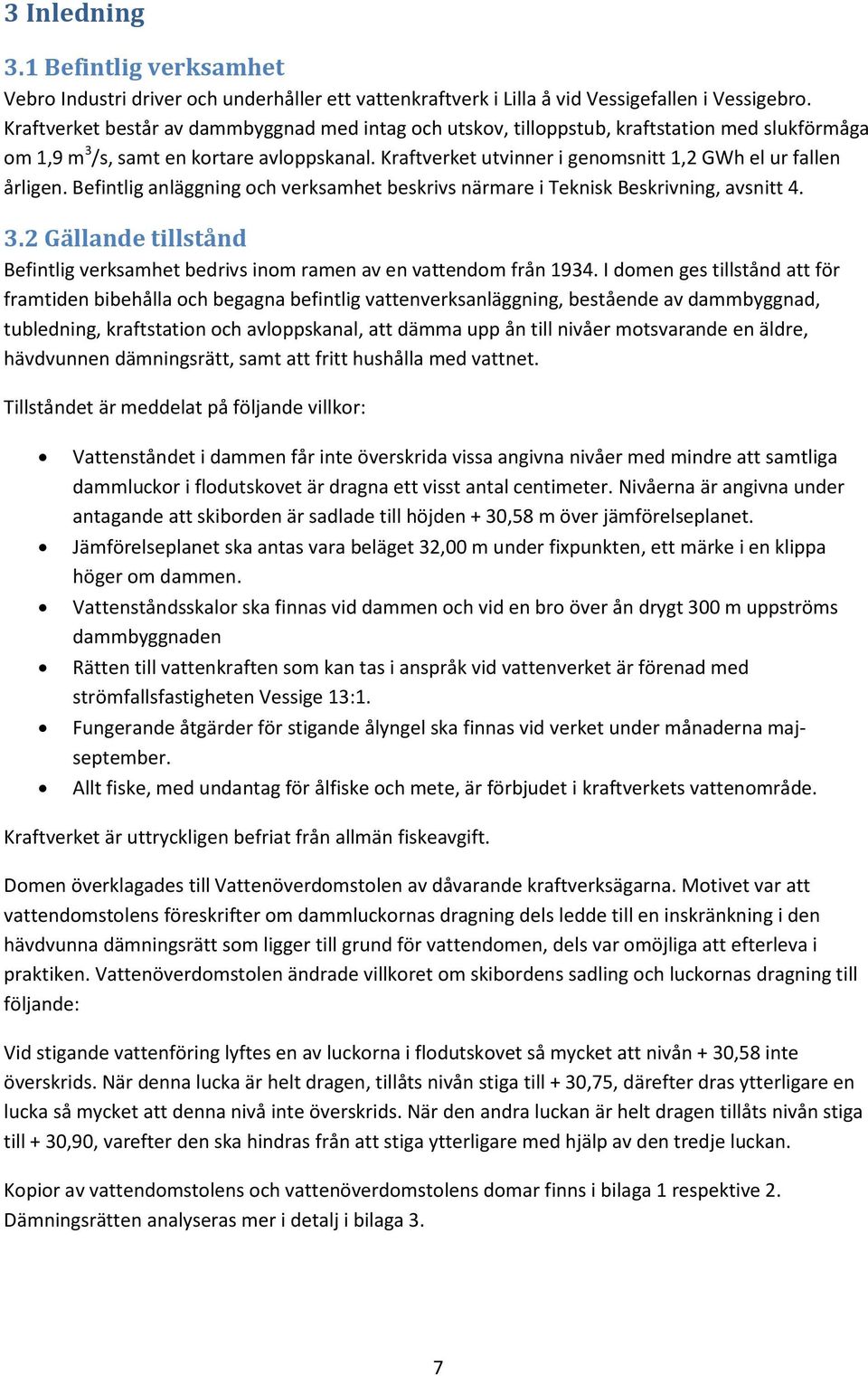 Kraftverket utvinner i genomsnitt 1,2 GWh el ur fallen årligen. Befintlig anläggning och verksamhet beskrivs närmare i Teknisk Beskrivning, avsnitt 4. 3.