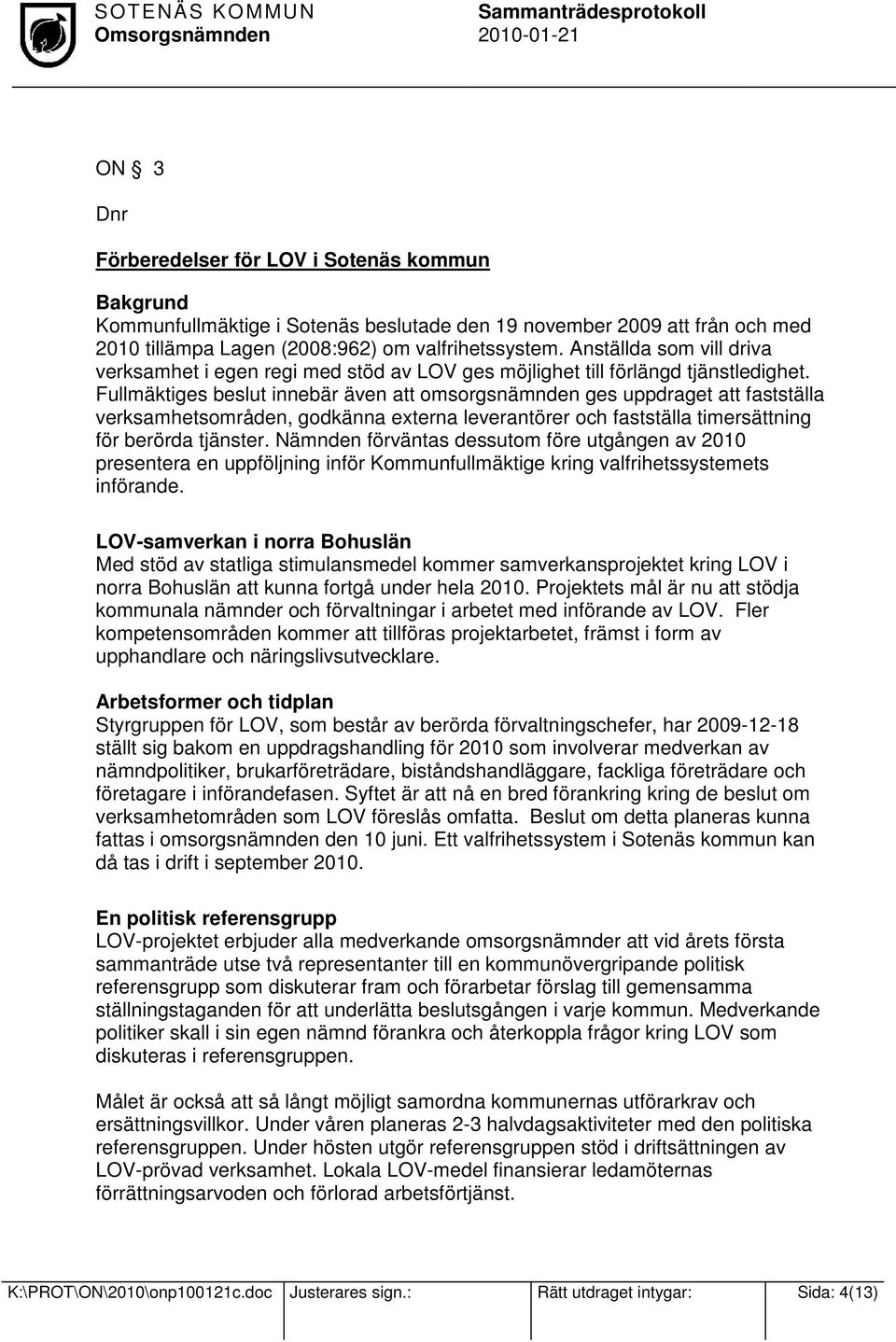 Fullmäktiges beslut innebär även att omsorgsnämnden ges uppdraget att fastställa verksamhetsområden, godkänna externa leverantörer och fastställa timersättning för berörda tjänster.